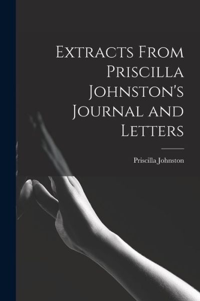 Cover for Priscilla 1808-1852 Johnston · Extracts From Priscilla Johnston's Journal and Letters (Paperback Book) (2021)