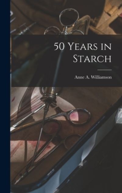 Cover for Anne a 1868- Williamson · 50 Years in Starch (Hardcover Book) (2021)