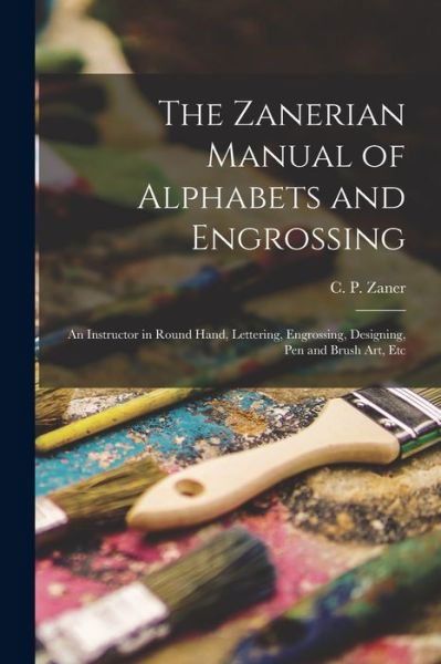 Cover for C P (Charles Paxton) Zaner · The Zanerian Manual of Alphabets and Engrossing; an Instructor in Round Hand, Lettering, Engrossing, Designing, Pen and Brush Art, Etc (Pocketbok) (2021)