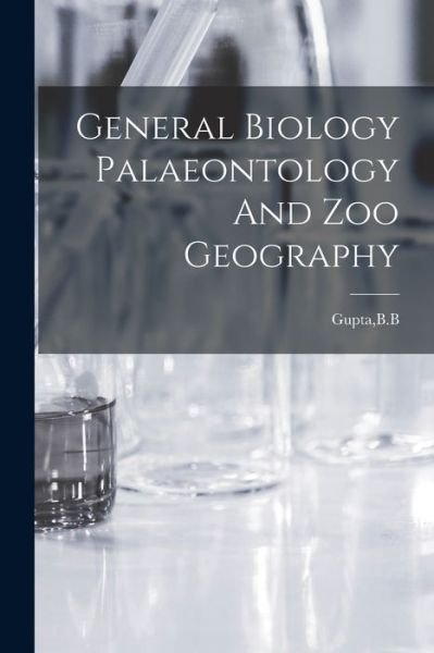 General Biology Palaeontology And Zoo Geography - B B Gupta - Boeken - Hassell Street Press - 9781015101852 - 10 september 2021