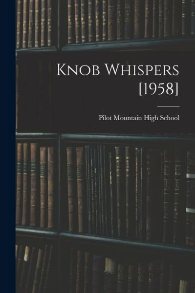 Knob Whispers [1958] - Pilot Mountain High School (Pilot Mou - Books - Hassell Street Press - 9781015213852 - September 10, 2021