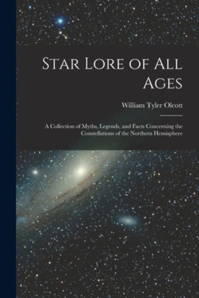 Cover for William Tyler Olcott · Star Lore of All Ages; a Collection of Myths, Legends, and Facts Concerning the Constellations of the Northern Hemisphere (Bok) (2022)