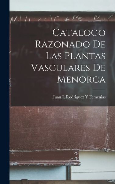 Cover for Juan J. Rodriguez y. Femenias · Catalogo Razonado de Las Plantas Vasculares de Menorca (Book) (2022)