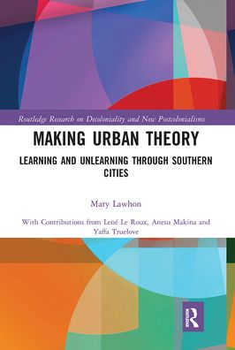 Cover for Lawhon, Mary (University of Oklahoma, U.S.A.) · Making Urban Theory: Learning and Unlearning through Southern Cities - Routledge Research on Decoloniality and New Postcolonialisms (Paperback Book) (2021)