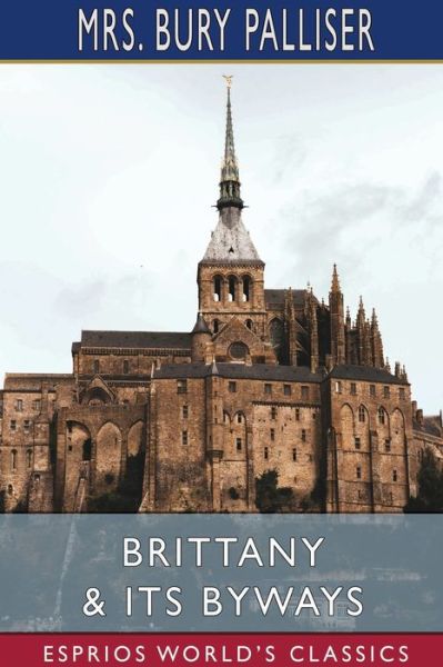 Cover for Mrs Bury Palliser · Brittany and Its Byways (Esprios Classics) (Paperback Book) (2025)