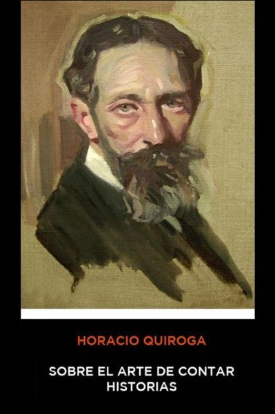 Cover for Horacio Quiroga · Horacio Quiroga - Sobre el Arte de Contar Historias (Paperback Book) (2019)