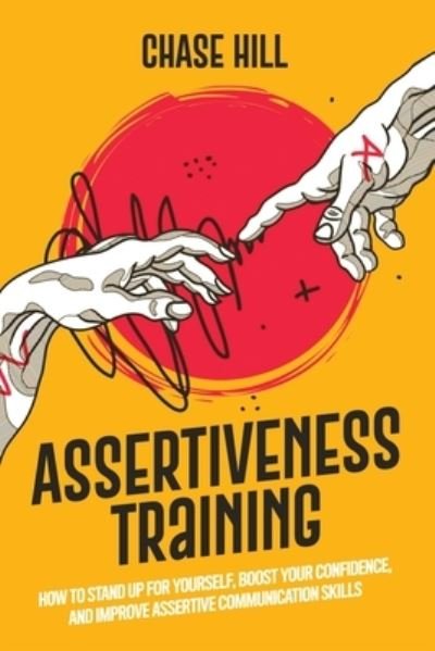 Cover for Chase Hill · Assertiveness Training: How to Stand Up for Yourself, Boost Your Confidence, and Improve Assertive Communication Skills (Paperback Book) (2021)