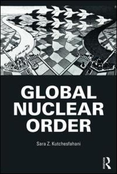 Cover for Kutchesfahani, Sara Z. (Center for Arms Control and Non-proliferation, USA) · Global Nuclear Order (Paperback Book) (2018)