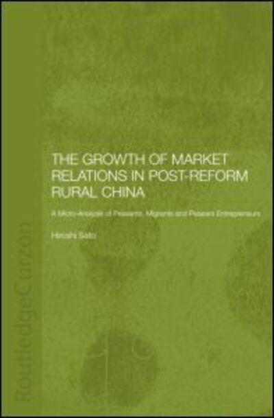 Cover for Hiroshi Sato · The Growth of Market Relations in Post-Reform Rural China: A Micro-Analysis of Peasants, Migrants and Peasant Entrepeneurs - Routledge Studies on the Chinese Economy (Pocketbok) (2015)