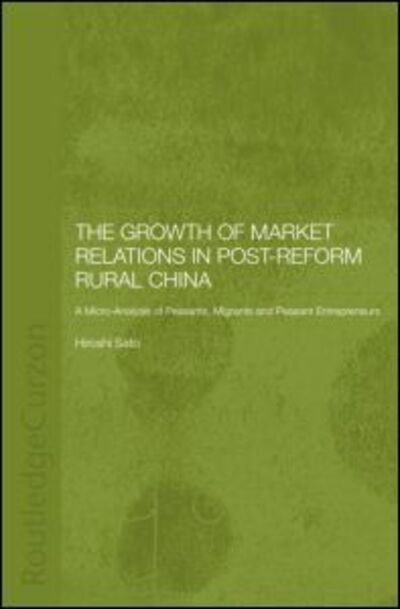 Cover for Hiroshi Sato · The Growth of Market Relations in Post-Reform Rural China: A Micro-Analysis of Peasants, Migrants and Peasant Entrepeneurs - Routledge Studies on the Chinese Economy (Paperback Bog) (2015)