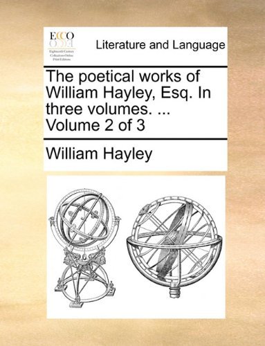 Cover for William Hayley · The Poetical Works of William Hayley, Esq. in Three Volumes. ...  Volume 2 of 3 (Pocketbok) (2010)