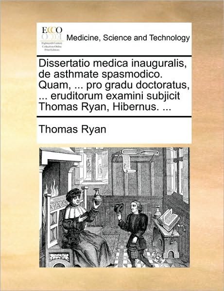 Cover for Thomas Ryan · Dissertatio Medica Inauguralis, De Asthmate Spasmodico. Quam, ... Pro Gradu Doctoratus, ... Eruditorum Examini Subjicit Thomas Ryan, Hibernus. ... (Paperback Book) (2010)