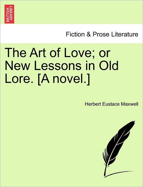 Cover for Herbert Eustace Maxwell · The Art of Love; or New Lessons in Old Lore. [a Novel.] (Paperback Book) (2011)