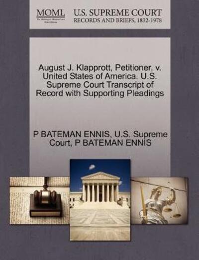 Cover for P Bateman Ennis · August J. Klapprott, Petitioner, V. United States of America. U.s. Supreme Court Transcript of Record with Supporting Pleadings (Pocketbok) (2011)