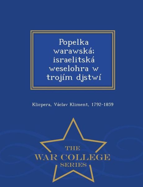 Cover for Vaclav Kliment Klicpera · Popelka Warawska; Israelitska Weselohra W Trojim Djstwi - War College Series (Paperback Book) (2015)