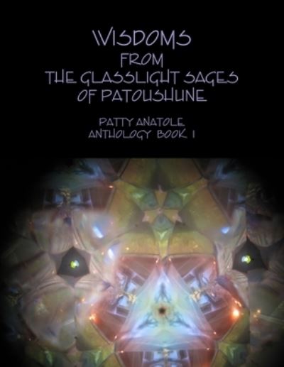 Cover for Patty Anatole · Wisdoms from the Glasslight Sages of Patoushune (Paperback Book) (2012)