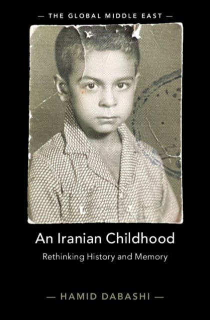 Cover for Dabashi, Hamid (Columbia University, New York) · An Iranian Childhood: Rethinking History and Memory - The Global Middle East (Hardcover Book) (2023)