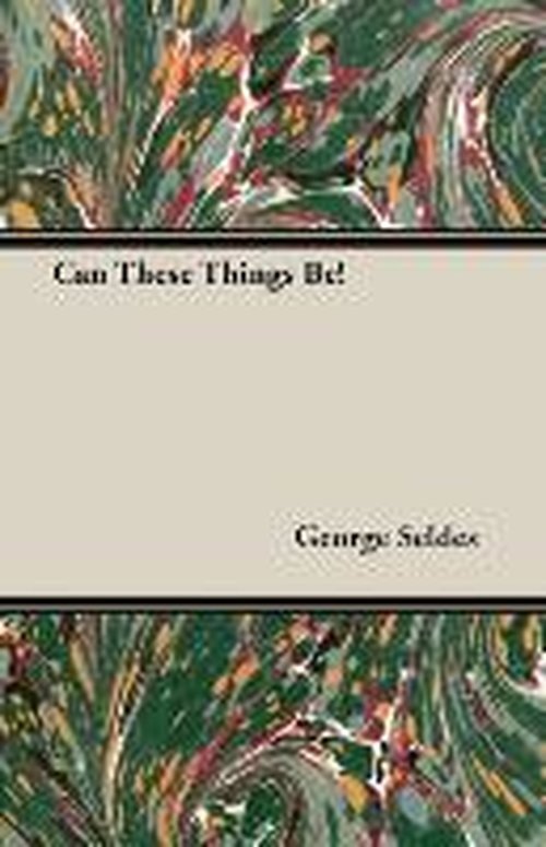 Can These Things Be! - George Seldes - Boeken - Seldes Press - 9781406756852 - 15 maart 2007