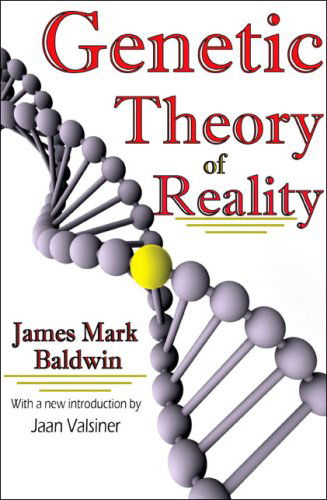 Genetic Theory of Reality - James Mark Baldwin - Livres - Taylor & Francis Inc - 9781412810852 - 15 décembre 2009