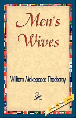 Men's Wives - William Makepeace Thackeray - Books - 1st World Library - Literary Society - 9781421845852 - July 15, 2007