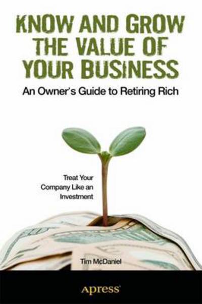 Cover for Tim McDaniel · Know and Grow the Value of Your Business: An Owner's Guide to Retiring Rich (Paperback Book) [1st edition] (2013)