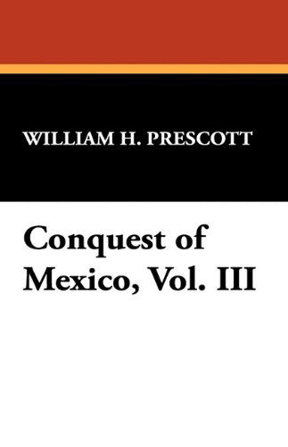 Cover for William H. Prescott · Conquest of Mexico, Vol. III (Hardcover Book) (2024)