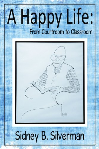 A Happy Life: from Courtroom to Classroom - Sidney B. Silverman - Livros - iUniverse - 9781440150852 - 25 de junho de 2009