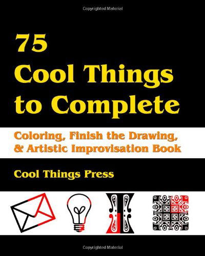 Cover for Cool Things Press · 75 Cool Things to Complete: Coloring, Finish the Drawing &amp; Artistic Improvisation Book (Paperback Book) (2010)