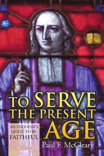To Serve the Present Age: Methodism's Quest to Be Faithful - Paul F Mccleary - Books - Xlibris, Corp. - 9781441504852 - March 24, 2009
