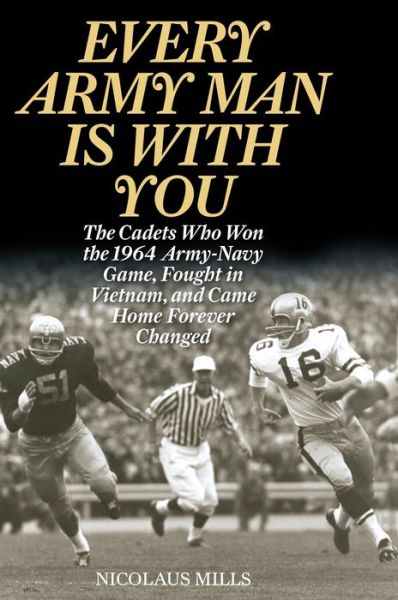 Cover for Nicolaus Mills · Every Army Man Is with You: The Cadets Who Won the 1964 Army-Navy Game, Fought in Vietnam, and Came Home Forever Changed (Hardcover Book) (2014)