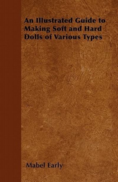 An Illustrated Guide to Making Soft and Hard Dolls of Various Types - Mabel Early - Books - Norman Press - 9781446541852 - March 15, 2011