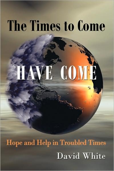 Cover for David White · The Times to Come Have Come: Hope and Help in Troubled Times (Hardcover Book) (2009)