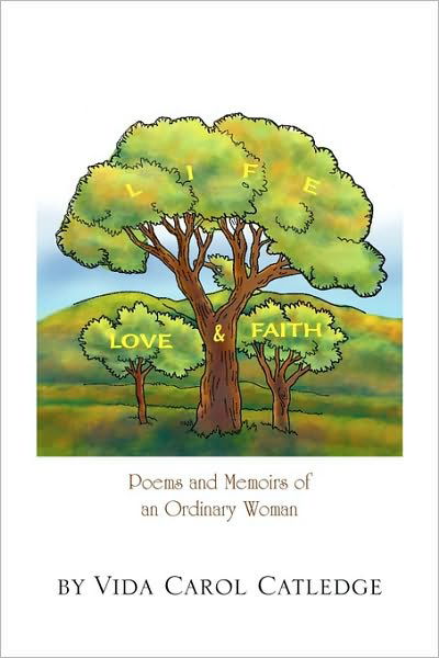 Cover for Vida Carol Catledge · Life, Love &amp; Faith: Poems and Memoirs of an Ordinary Woman (Pocketbok) (2010)