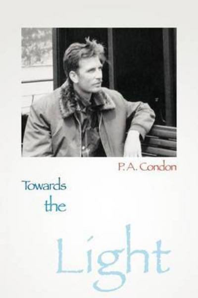 Towards the Light - P a Condon - Books - Trafford Publishing - 9781466945852 - August 22, 2012