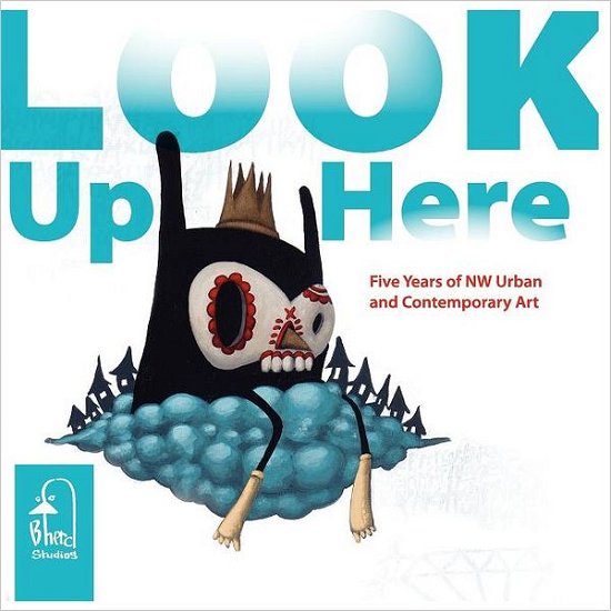 Cover for Bherd Studios Gallery · Look Up Here: 5 Years of Nw Urban &amp; Contemporary Art (Volume 1) (Paperback Book) (2012)