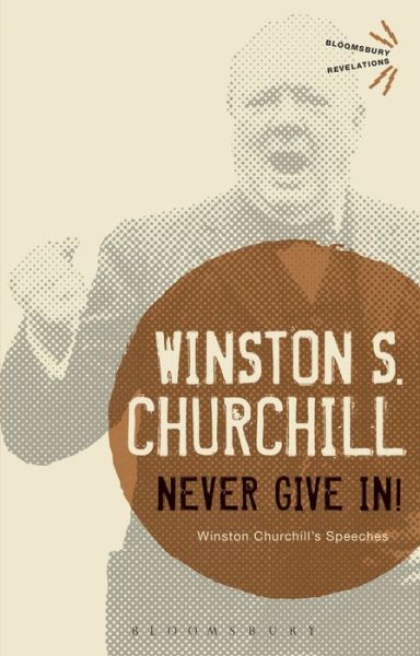 Cover for Sir Sir Winston S. Churchill · Never Give In!: Winston Churchill's Speeches - Bloomsbury Revelations (Paperback Book) (2013)