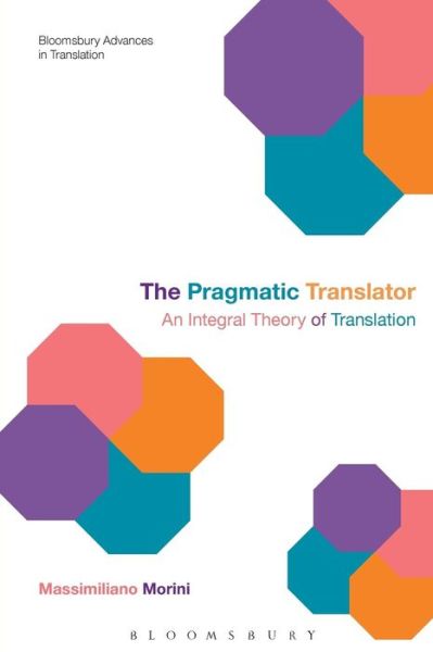 Cover for Morini, Dr Massimiliano (University of Urbino, Italy) · The Pragmatic Translator: An Integral Theory of Translation - Bloomsbury Advances in Translation (Paperback Book) [Nippod edition] (2014)