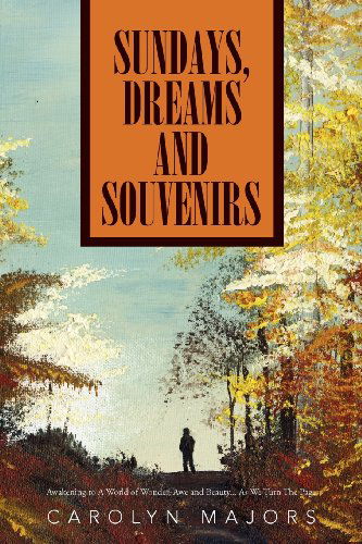Cover for Carolyn Majors · Sundays, Dreams and Souvenirs: Awakening to a World of Wonder, Awe and Beauty . . . As We Turn the Page (Paperback Book) (2012)