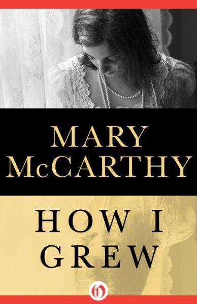 How I Grew - Mary McCarthy - Books - Open Road Integrated Media, Inc. - 9781480479852 - January 21, 2014