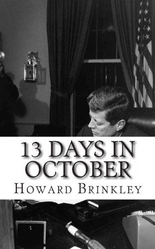 13 Days in October: a History of the Cuban Missile Crisis - Howard Brinkley - Książki - CreateSpace Independent Publishing Platf - 9781481203852 - 8 grudnia 2012