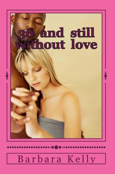 Cover for Barbara a Kelly · 36  and  Still  Without  Love: { a  Lover's  Betrayal (Paperback Book) (2013)