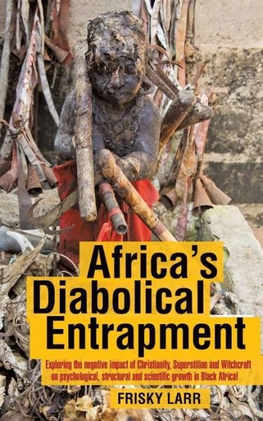 Cover for Frisky Larr · Africa's Diabolical Entrapment: Exploring the Negative Impact of Christianity, Superstition and Witchcraft on Psychological, Structural and Scientific (Paperback Bog) (2013)