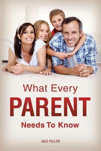 Cover for Jule Fuller · What Every Parent Needs To Know (Pocketbok) (2012)