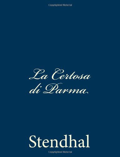 La Certosa Di Parma - Stendhal - Bøker - CreateSpace Independent Publishing Platf - 9781482798852 - 18. mars 2013