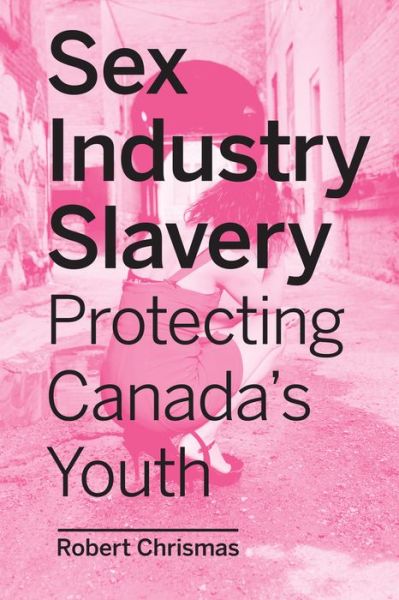 Cover for Robert Chrismas · Sex Industry Slavery: Protecting Canada's Youth (Paperback Book) (2020)