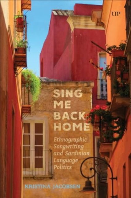 Cover for Kristina Jacobsen · Sing Me Back Home: Ethnographic Songwriting and Sardinian Language Politics - Teaching Culture: UTP Ethnographies for the Classroom (Inbunden Bok) (2024)