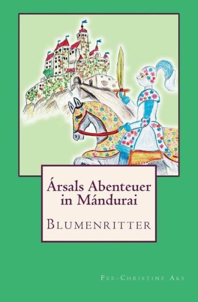 Cover for Fee-christine Aks · Arsals Abenteuer in Mandurai: Blumenritter (Paperback Book) (2013)