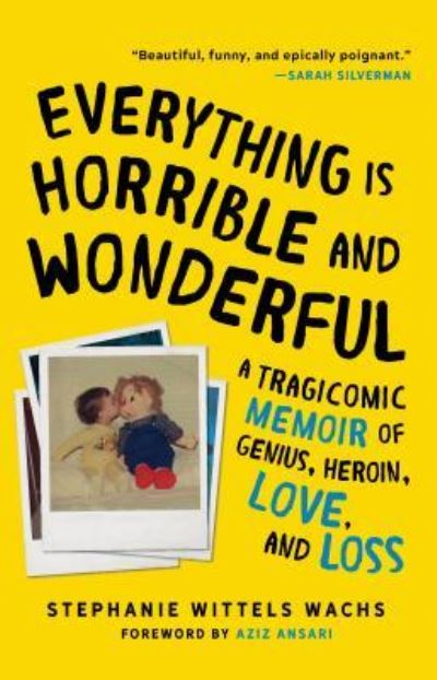 Cover for Stephanie Wittels Wachs · Everything Is Horrible and Wonderful A Tragicomic Memoir of Genius, Heroin, Love and Loss (Paperback Book) (2019)