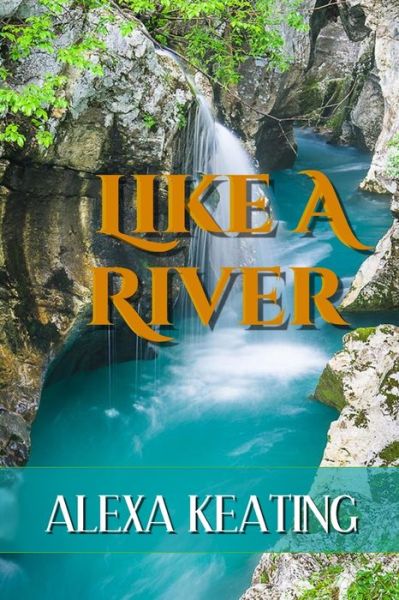 Cover for Alexa Keating · Like a River (Paperback Book) (2013)