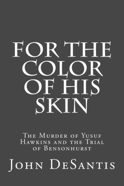Cover for John Desantis · For the Color of His Skin: the Murder of Yusuf Hawkins and the Trial of Bensonhurst (Paperback Book) (2013)